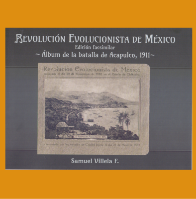 Revolución Evolucionista de México. Álbum de la batalla de Acapulco, 1911. Edición facsimilar