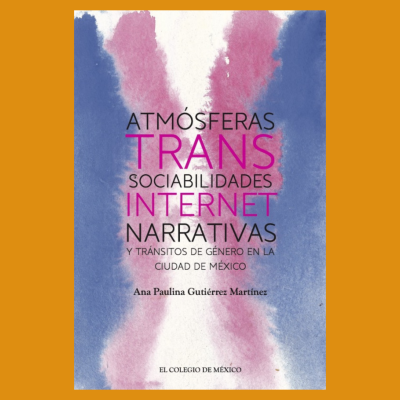 Atmósferas trans: sociabilidades, internet, narrativas y tránsitos de género en la Ciudad de México