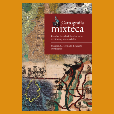 Cartografía mixteca. Estudios interdisciplinarios sobre territorios y comunidades