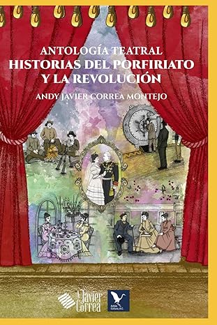 Antología Teatral. Relatos del Porfiriato y la Revolución
