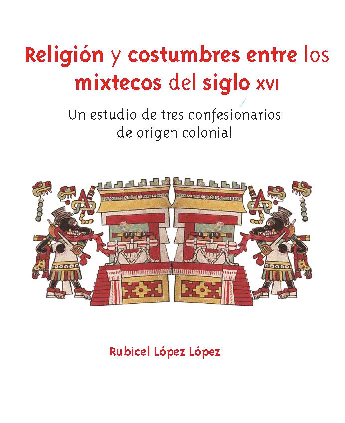 Religión y costumbres entre los mixtecos del siglo XVI. Un estudio de tres confesionarios de origen colonial