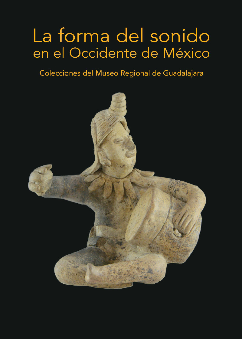 La forma del sonido en el Occidente de México. Colecciones del Museo Regional de Guadalajara