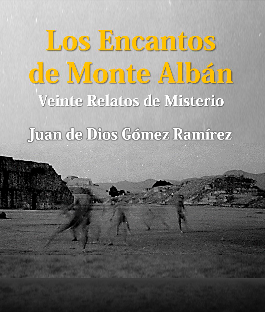 Los encantos de Monte Albán, veinte relatos de misterio