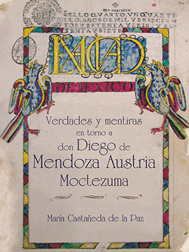 Verdades y mentiras en torno a don Diego de Mendoza Austria Moctezuma