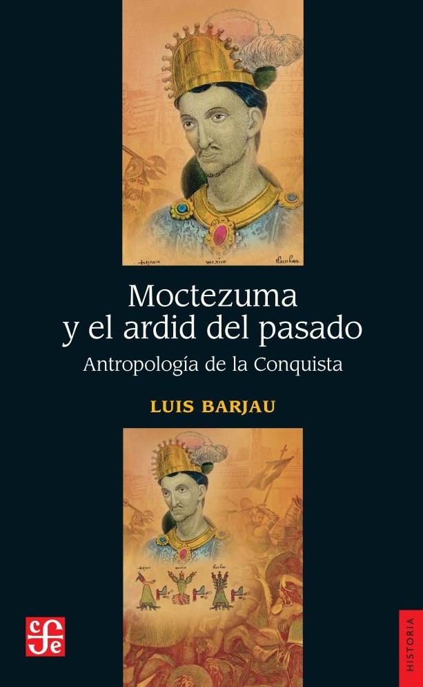 Moctezuma y el ardid del pasado Antropología de la conquista