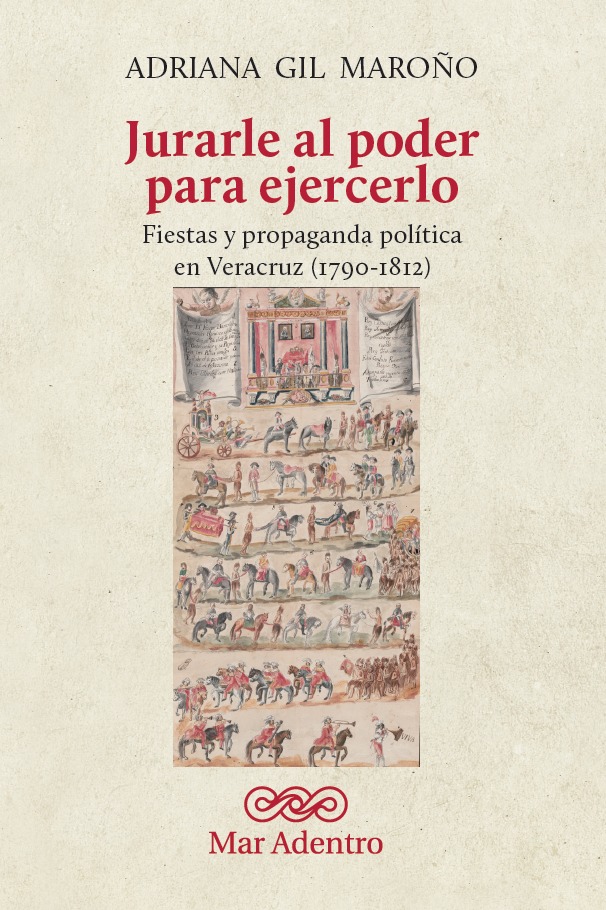 Jurarle al poder para ejercerlo. Fiestas y propaganda política en Veracruz (1790-1812)