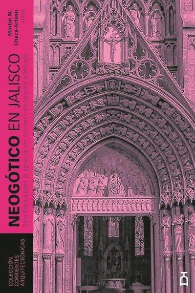 Neogótico en Jalisco. Guía básica para la apreciación del entorno cultural edificado