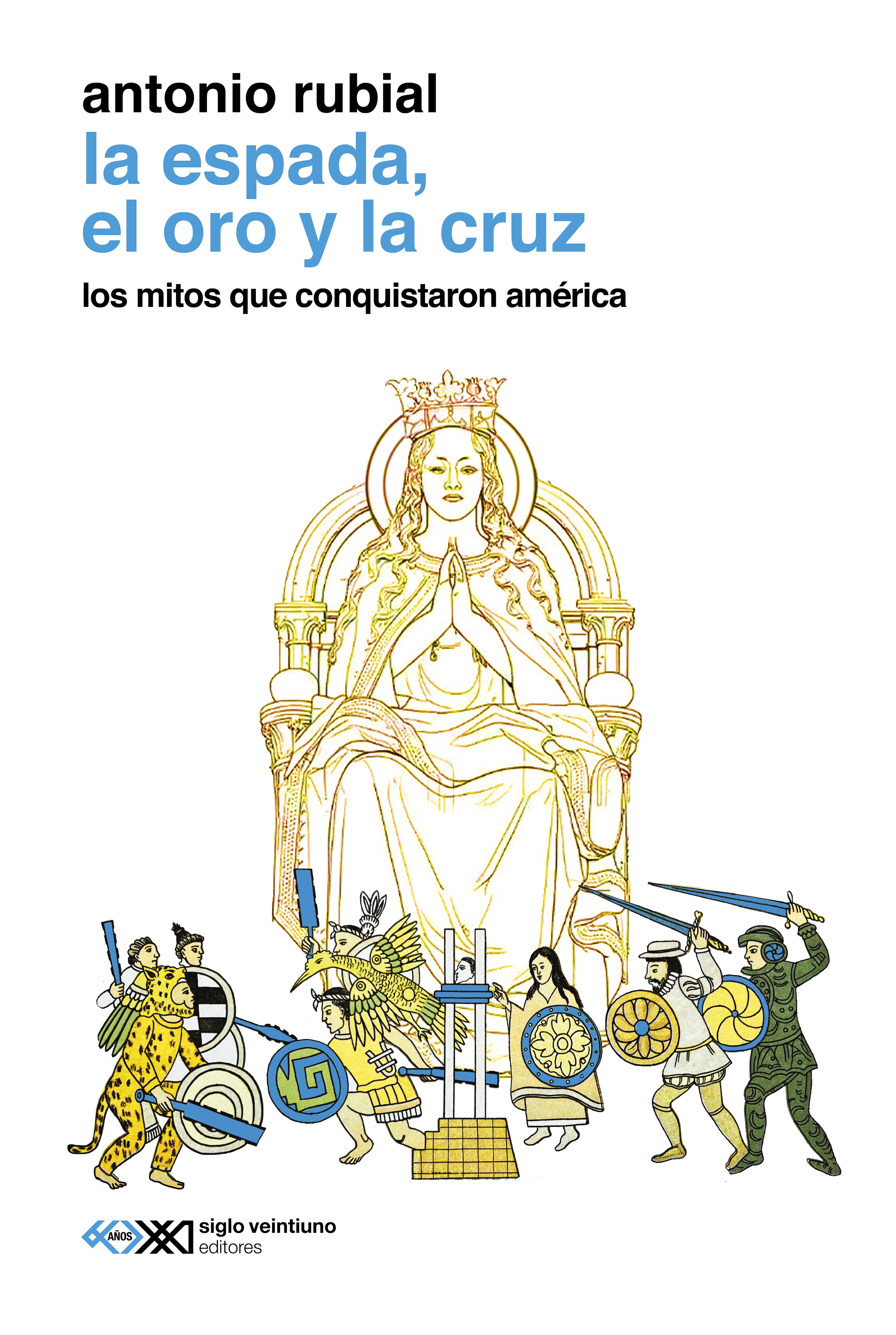La espada, el oro y la cruz. Los mitos que conquistaron América