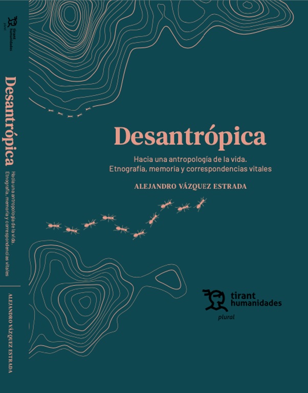 Desantrópica. Hacia una antropología de la vida. Etnografía, memoria y correspondencias vitales