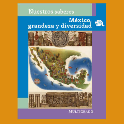Nuestros saberes. México, grandeza y diversidad. Multigrado