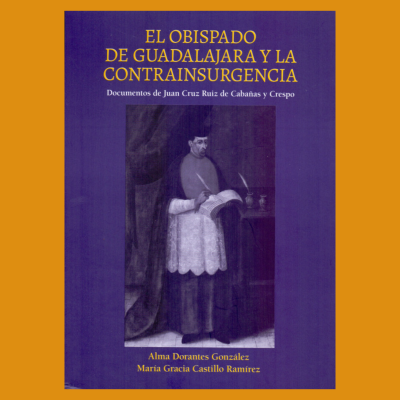 El obispado de Guadalajara y la contrainsurgencia. Documentos de Juan Cruz Ruiz de Cabañas y Crespo