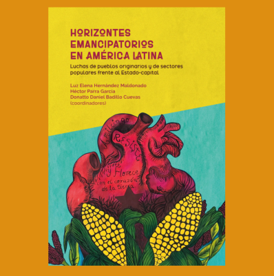Horizontes emancipatorios en América Latina. Luchas de pueblos originarios y de sectores populares frente al Estado-capital